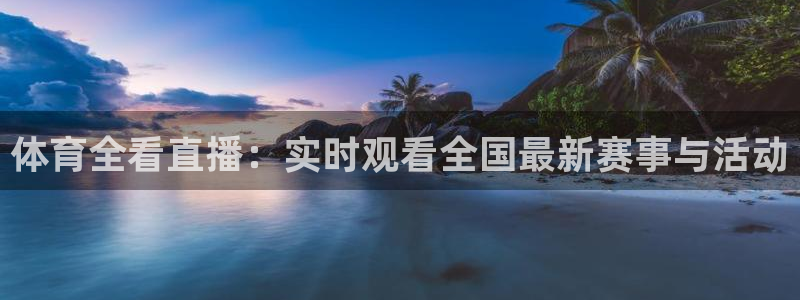 体育全看直播：实时观看全国最新赛事与活动