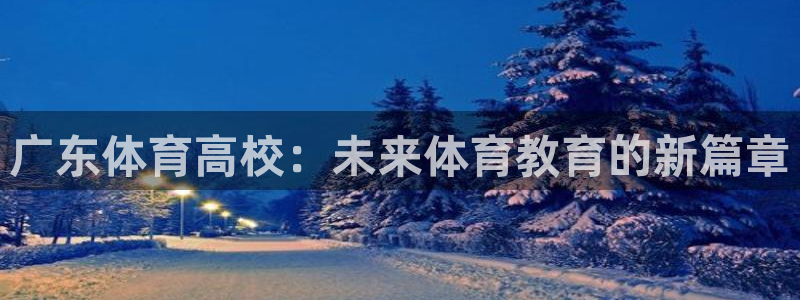 乐球直播下载：广东体育高校：未来体育教育的新篇章